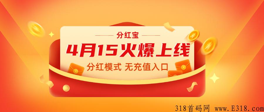 分红宝，全网最高扶持，4月15火爆上线，碾压一切分红平台！