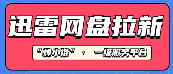 蜂小推，迅雷网盘拉新：互联网浪潮下的宝藏钥匙