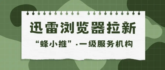 蜂小推，拉新界黑马！迅雷浏览器拉新凭什么脱颖而出？